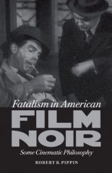 Fatalism in American Film Noir: Some Cinematic Philosophy by Robert B. Pippin (2012)