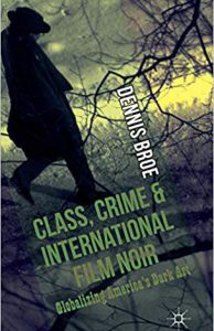 Class, Crime and International Film Noir: Globalizing … by Dennis Broe (2014)