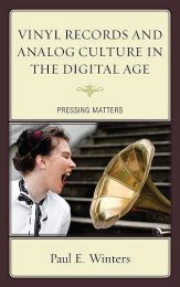 Vinyl Records and Analog Culture in the Digital Age: Pressing Matters by Paul E. Winters (2016)