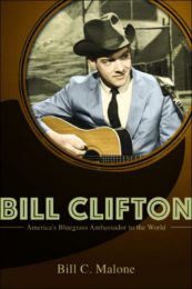 Bill Clifton: America’s Bluegrass Ambassador to the World by Bill C. Malone (2016)