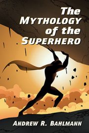 The Mythology of the Superhero by Andrew R. Bahlmann (2016)