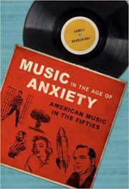 Music in the Age of Anxiety: American Music in the Fifties by James Wierzbicki (2016)