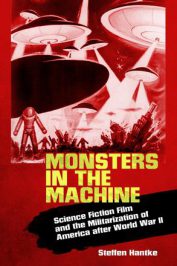 Monsters in the Machine: Science Fiction Film and the Militarization of America … by Steffen Hantke (2016)