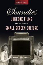 Soundies Jukebox Films and the Shift to Small-Screen Culture by Andrea J. Kelley (2018)