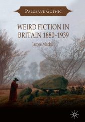 Weird Fiction in Britain 1880 – 1939 by James Machin (2018)