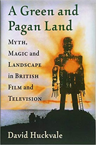 A Green and Pagan Land. Myth, Magic and Landscape in British Film and Television by David Huckvale (2018)