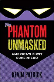The Phantom Unmasked: America’s First Superhero by Kevin Patrick (2017)