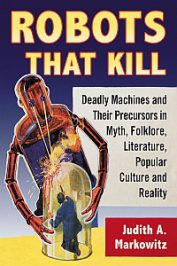 Robots That Kill: Deadly Machines and Their Precursors in Myth, Folklore, Literature… by Judith A. Markowitz (2019)