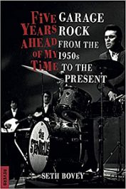 Five Years Ahead of My Time: Garage Rock from the 1950s to the Present by Seth Bovey (2019)