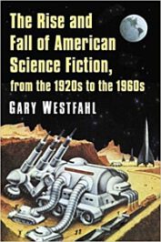The Rise and Fall of American Science Fiction, from the 1920s to the 1960s by Gary Westfahl (2019)