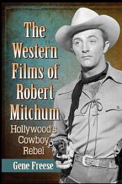 The Western Films of Robert Mitchum. Hollywood’s Cowboy Rebel by Gene Freese (2020)