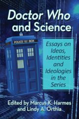Doctor Who and Science. Essays on Ideas, Identities and Ideologies … by M. K. Harmes and L. A. Orthia (eds.) (2021)